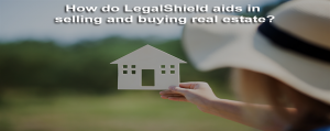 How do LegalShield aids in selling and buying real estate