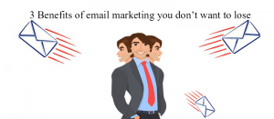 3 benefits of email marketing you don’t want to lose